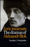 Title: Lyric Incarnate: The dramas of Aleksandr Blok, Author: Timothy Westphalen