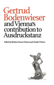Title: Gertrud Bodenwieser and Vienna's Contribution to Ausdruckstanz, Author: Bettina Vernon-Warren