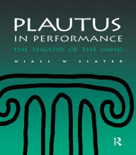 Title: Plautus in Performance: The Theatre of the Mind, Author: Niall W. Slater