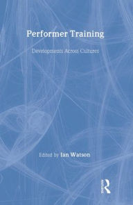 Title: Performer Training: Developments Across Cultures, Author: Ian Watson