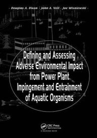 Title: Defining and Assessing Adverse Environmental Impact from Power Plant Impingement and Entrainment of Aquatic Organisms: Symposium in Conjunction with the Annual Meeting of the American Fisheries Society, 2001, in Phoenix, Arizona, USA / Edition 1, Author: Douglas Dixon