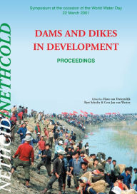 Title: Dams and Dikes in Development: Proceedings of the Symposium, World Water Day, 22 March 2001 / Edition 1, Author: H. van Duivendijk