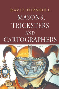 Download books audio free Masons, Tricksters and Cartographers: Comparative Studies in the Sociology of Scientific and Indigenous Knowledge by David Turnbull