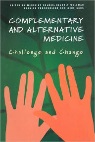 Title: Complementary and Alternative Medicine: Challenge and Change / Edition 1, Author: Merrijoy Kelner