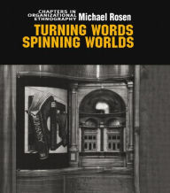 Title: Turning Words, Spinning Worlds: Chapter in Organizational Ethnography / Edition 1, Author: Michael Rosen