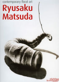 Title: Ryusaku Matsuda, Contemporary Floral Art, Author: Ryusaku Matsuda