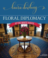 Title: Floral Diplomacy: At the White House, Author: Laura Dowling