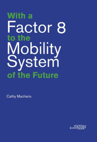 Title: With a Factor 8 to the Mobility System of the Future, Author: Cathy Macharis