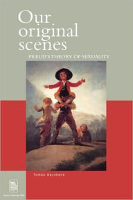 Title: Our Original Scenes: Freud's Theory of Sexuality, Author: Tomas Geyskens