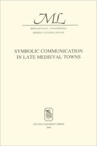 Title: Symbolic Communication in Late Medieval Towns, Author: Jacoba van Leeuwen