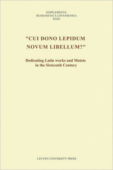 "Cui dono lepidum novum libellum?": Dedicating Latin Works and Motets in the Sixteenth Century / Edition 1