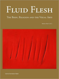 Title: Fluid Flesh: The Body, Religion, and the Visual Arts / Edition 1, Author: Barbara Baert