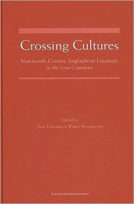 Title: Crossing Cultures: Nineteenth-Century Anglophone Literature in the Low Countries, Author: Tom Toremans