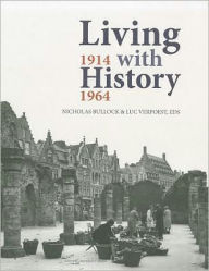 Title: Living with History, 1914-1964: Rebuilding Europe after the First and Second World Wars and the Role of Heritage Preservation, Author: Nicholas Bullock