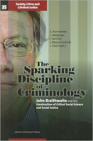 Title: The Sparking Discipline of Criminology: John Braithwaite and the Construction of Critical Social Science and Social Justice, Author: Ivo Aertsen