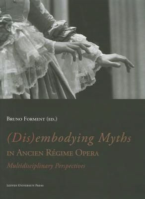 (Dis)embodying Myths in Ancien Régime Opera: Multidisciplinary Perspectives