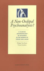 Title: A Non-Oedipal Psychoanalysis?: A Clinical Anthropology of Hysteria in the Works of Freud and Lacan, Author: Philippe Van Haute