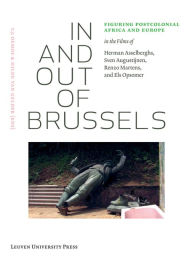 Title: In and Out of Brussels: Figuring Postcolonial Africa and Europe in the Films of Herman Asselberghs, Sven Augustijnen, Renzo Martens, and Els Opsomer, Author: Hilde Van Gelder