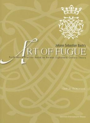Johann Sebastian Bach's "Art of Fugue": Performance Practice Based on German Eighteenth-Century Theory