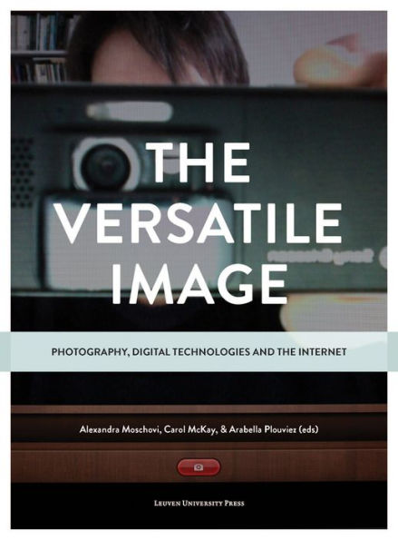 The Versatile Image: Photography, Digital Technologies and the Internet