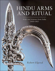 Title: Hindu Arms and Ritual: Arms and Armour from India 1400-1865, Author: Robert Elgood