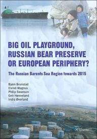 Title: Big Oil Playground, Russian Bear Preserve or European Periphery?: The Russian Barents Sea Region towards 2015, Author: Bjorn Brunstad