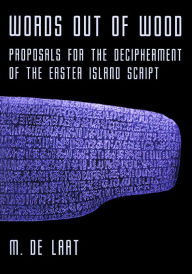 Title: Words Out of Wood: Proposals for the Decipherment of the Easter Island Script, Author: M. De Laat