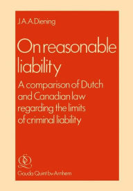 Title: On Reasonable Liability: A Comparison of Dutch and Canadian Law regarding the limits of criminal liability, Author: J. A. Diening