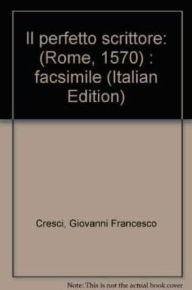 Title: Il perfetto scrittore, Author: Giovanni Francesco Cresci