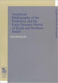 Title: Analytical Bibliography of the Prehistory and the Early Dynastic Period / Edition 1, Author: Stan Hendrickx