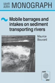 Title: Mobile Barrages and Intakes on Sediment Transporting Rivers: IAHR Monograph Series / Edition 1, Author: M. Bouvard