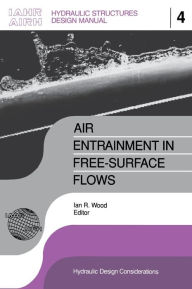 Title: Air Entrainment in Free-surface Flow: IAHR Hydraulic Structures Design Manuals 4 / Edition 1, Author: I.R. Wood