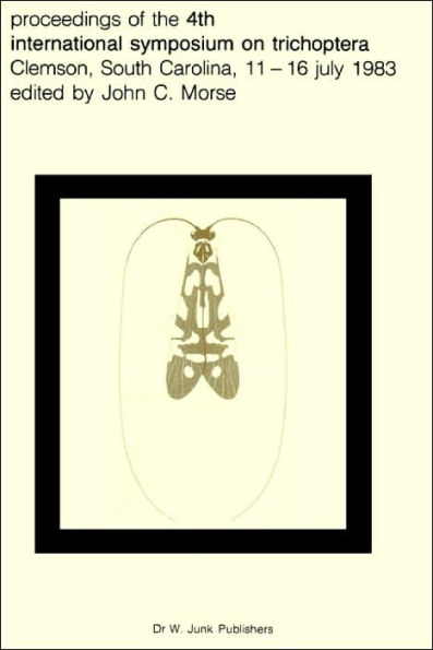 Proceedings of the 4th International Symposium on Trichoptera, Clemson, South Carolina, 11-16 July 1983 / Edition 1