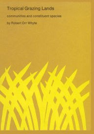 Title: Tropical Grazing Lands: Communities and Constituent Species, Author: R.O. Whyte