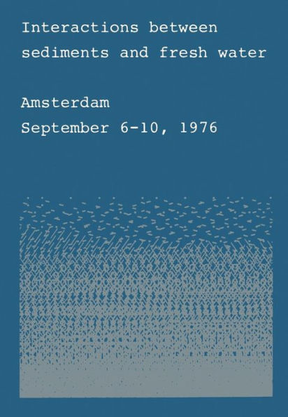 Interactions between sediments and fresh water: Proceedings of an international symposium held at Amsterdam, the Netherlands, September 6-10, 1976