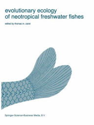 Title: Evolutionary Ecology of Neotropical Freshwater Fishes / Edition 1, Author: T.M. Zaret