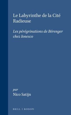 Le Labyrinthe de la Cite Radieuse: Les peregrinations de Berenger chez Ionesco