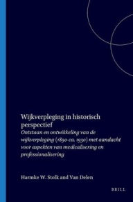 Title: Wijkverpleging in historisch perspectief: Ontstaan en ontwikkeling van de wijkverpleging (1890-ca. 1930) met aandacht voor aspekten van medicalisering en professionalisering, Author: Harmke W. Stolk-van Delen