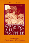 Title: Weaving a Future Together: Women and Participatory Development, Author: K. Peiris