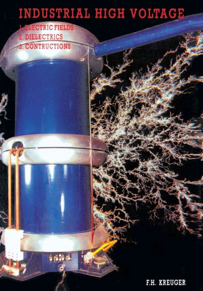 Industrial High Voltage: 1. Electric Fields 2. Dielectrics 3. Constructions