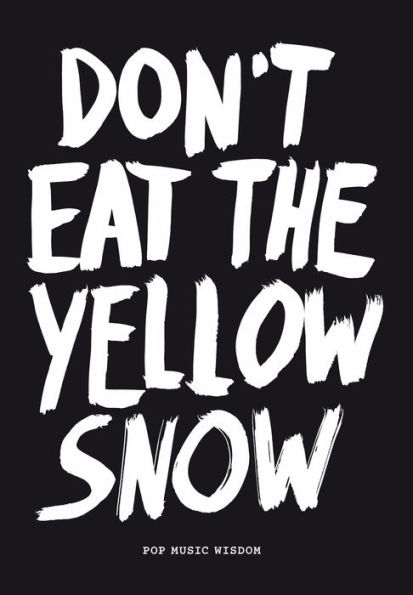 Don't Eat The Yellow Snow: Pop Music Wisdom