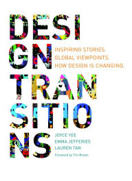 Title: Design Transitions: Inspiring Stories. Global Viewpoints. How Design is Changing., Author: Joyce Yee