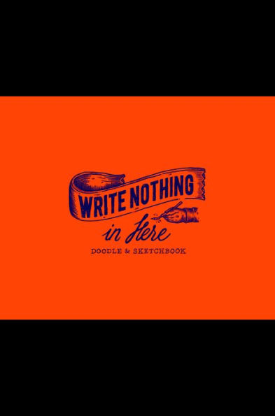 Write Nothing in Here: a Sketch and Doodle Book