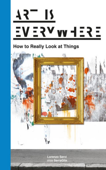 Art Is Everywhere: How to Really Look at Things