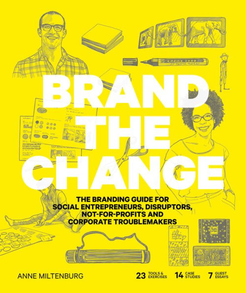 Brand The Change: Branding Guide for social entrepreneurs, disruptors, not-for-profits and corporate troublemakers