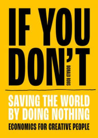 Title: If you don't: Saving the world by doing nothing, Author: Donald Roos