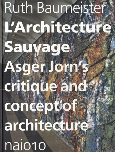 L'Architecture Sauvage: Asger Jorn's Critique and Concept of Architecture