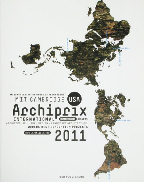 Archiprix International MIT Cambridge USA 2011: The Worlds Best Graduation Projects: Architecture, Urban design, Landscape architecture