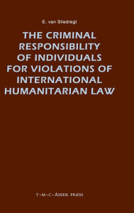 Title: The Criminal Responsibility of Individuals for Violations of International Humanitarian Law / Edition 1, Author: E. van Sliedregt