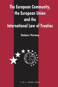 Title: The European Community, the European Union and the International Law of Treaties: A Comparative Legal Analysis of the Community and Union's External Treaty-Making Practice / Edition 1, Author: Delano R. Verwey